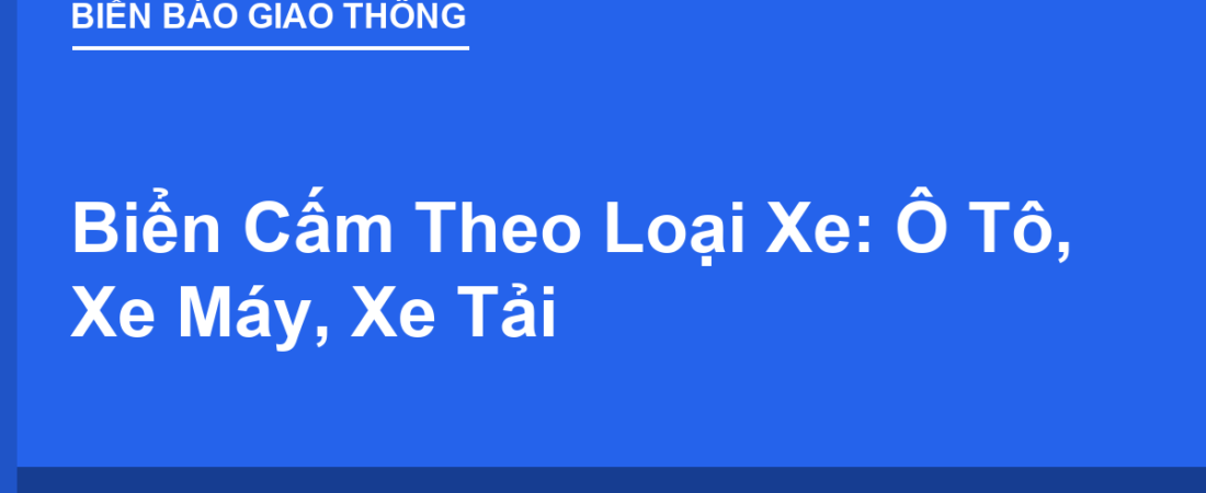 Biển Cấm Theo Loại Xe: Ô Tô, Xe Máy, Xe Tải, Xe Khách