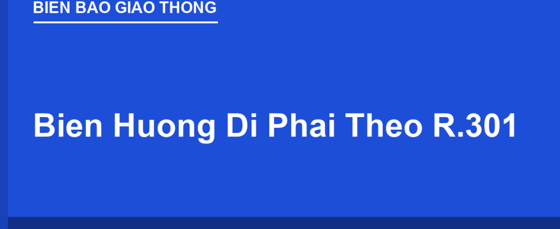 Biển Hướng Đi Phải Theo R.301: Ý Nghĩa & Khác Gì Biển Cấm Hướng?