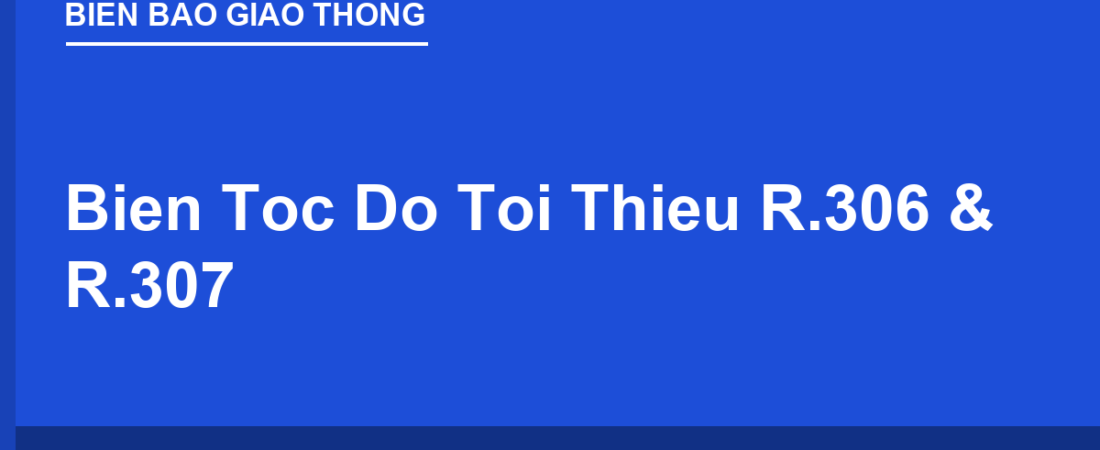 Biển Tốc Độ Tối Thiểu R.306 & R.307: Chạy Chậm Có Bị Phạt?