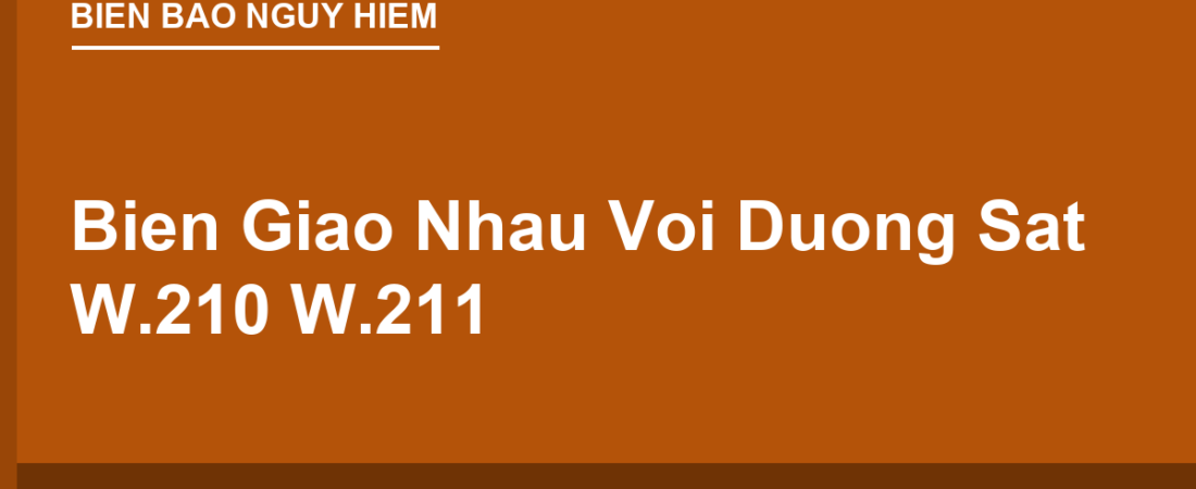 Biển Giao Nhau Với Đường Sắt W.210, W.211: Quy Tắc Vượt Qua An Toàn