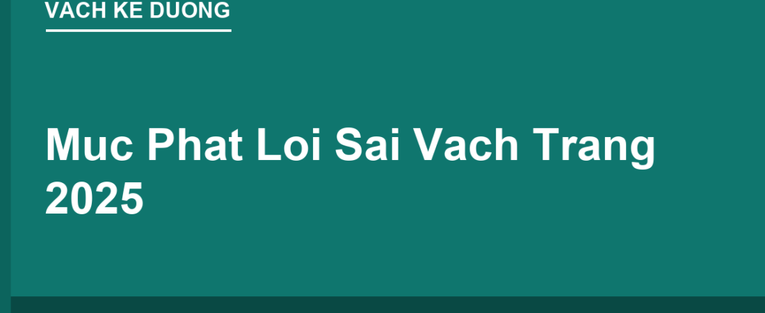Mức Phạt Lỗi Sai Vạch Trắng 2025 & Khi Gây Tai Nạn