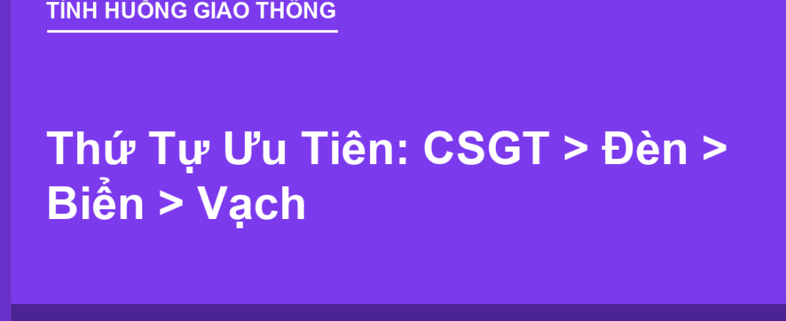 Thứ Tự Ưu Tiên Báo Hiệu: CSGT > Đèn > Biển > Vạch (2025)