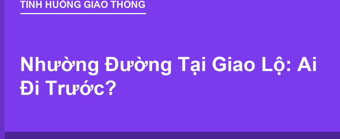 Quy Tắc Nhường Đường Tại Giao Lộ: Ai Đi Trước?
