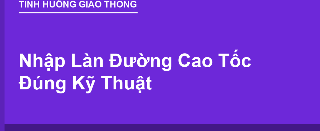 Nhập Làn Đường Cao Tốc Đúng Kỹ Thuật, Tránh Bị Phạt