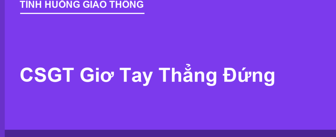 CSGT Giơ Tay Thẳng Đứng: Tất Cả Phải Dừng