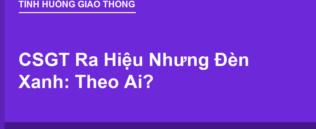 CSGT Ra Hiệu Nhưng Đèn Xanh: Theo Ai?