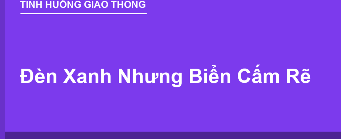 Đèn Xanh Nhưng Biển Cấm Rẽ: Được Rẽ Không?