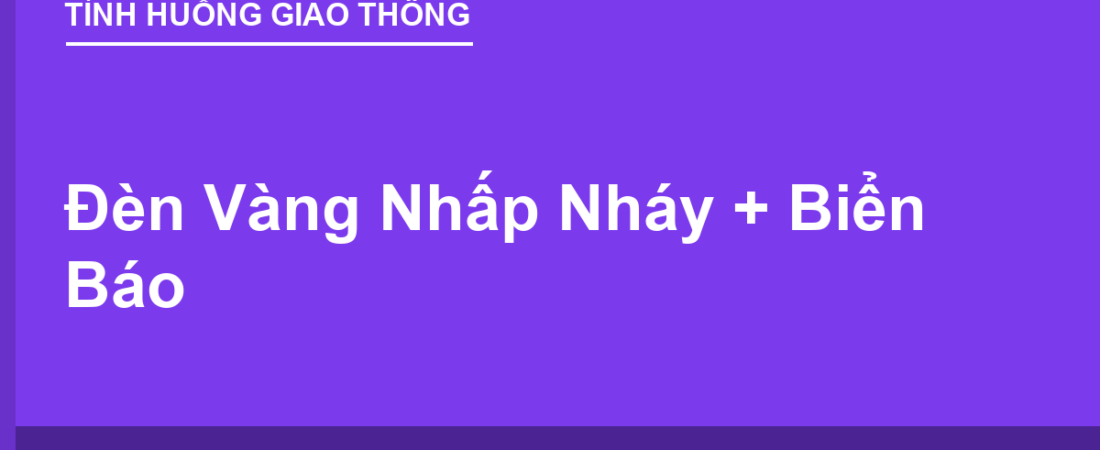 Đèn Vàng Nhấp Nháy + Biển Báo: Đi Thế Nào Cho Đúng?