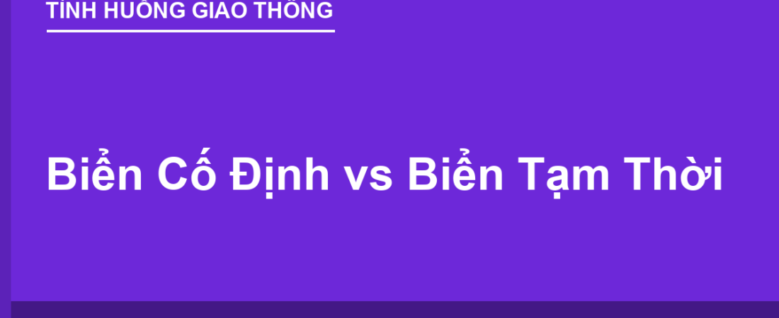 Biển Cố Định vs Biển Tạm Thời Công Trường: Theo Cái Nào?