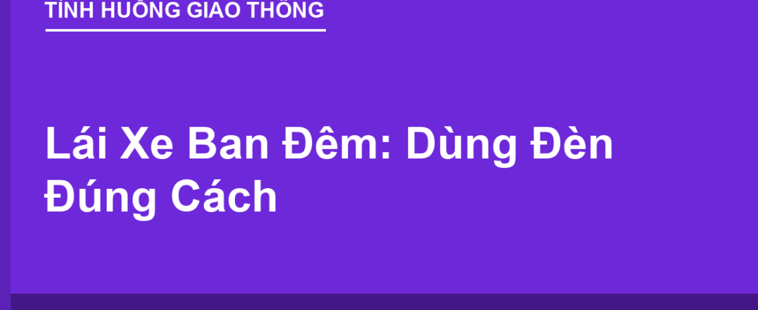 Lái Xe Ban Đêm: Dùng Đèn Pha/Cốt Đúng Cách