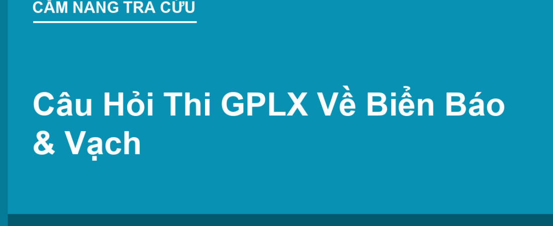 Câu Hỏi Thi GPLX Về Biển Báo & Vạch — Cách Học Không Bị Nhầm