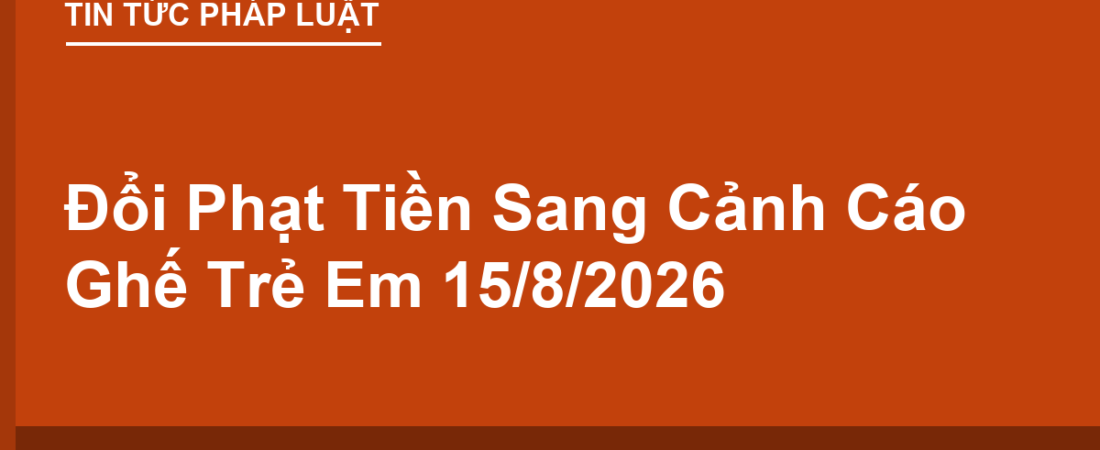 Từ 15/8/2026: Đổi Phạt Tiền Ghế Trẻ Em Ô Tô Sang Phạt Cảnh Cáo — Vì Sao?