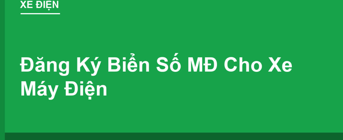 Đăng Ký Biển Số MĐ Cho Xe Máy Điện: Hồ Sơ, Thủ Tục 2026