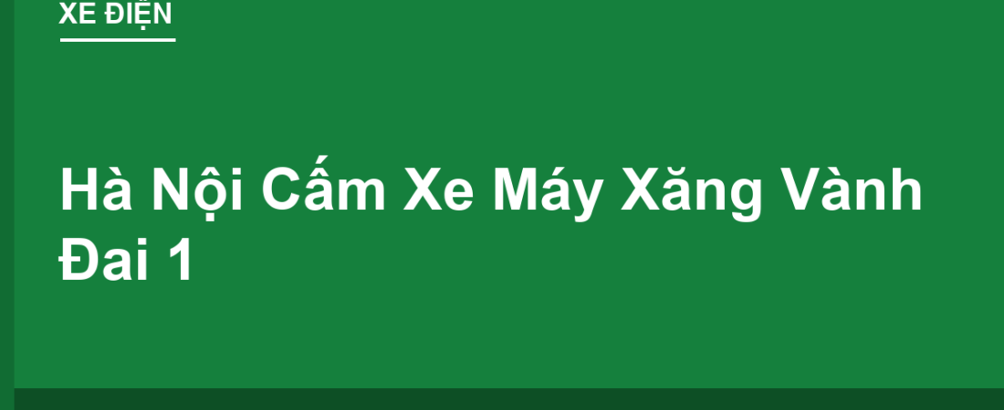 Hà Nội Cấm Xe Máy Xăng Vành Đai 1 Từ 1/7/2026: Khu Vực, Khung Giờ, Lộ Trình