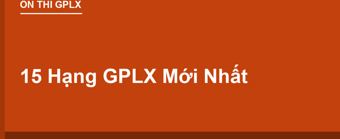 15 Hạng GPLX Mới Nhất: Phân Biệt A1, A, B1, B, C1, C, D1, D2, D