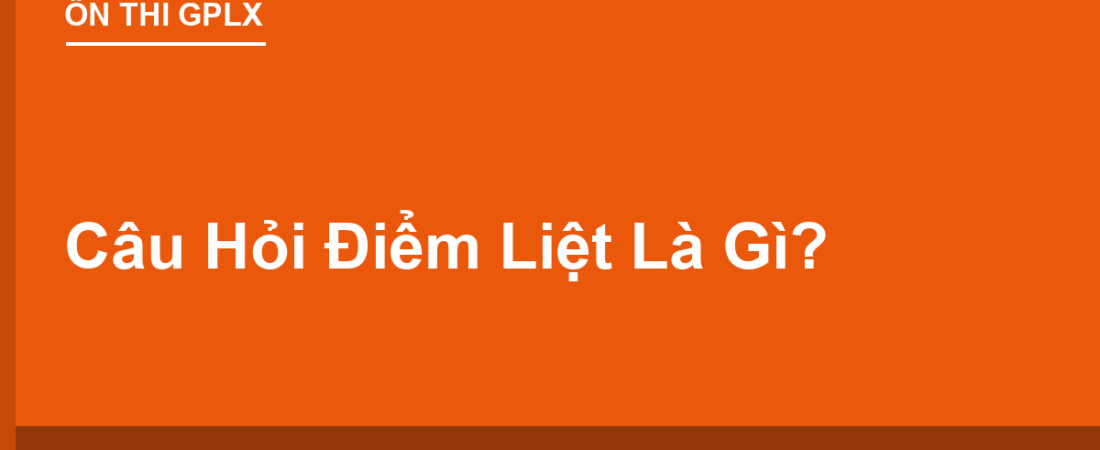 Câu Hỏi Điểm Liệt Là Gì? Vì Sao Sai 1 Câu Là Rớt Cả Bài Thi?