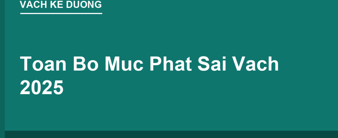 Toàn Bộ Mức Phạt Lỗi Sai Vạch Kẻ Đường 2025 (Bảng Tra Cứu Đầy Đủ)