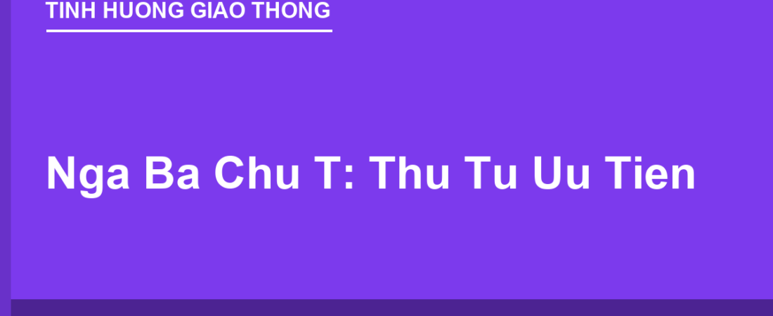 Ngã Ba Chữ T: Thứ Tự Ưu Tiên Xe Đường Thẳng Và Đường Nhánh