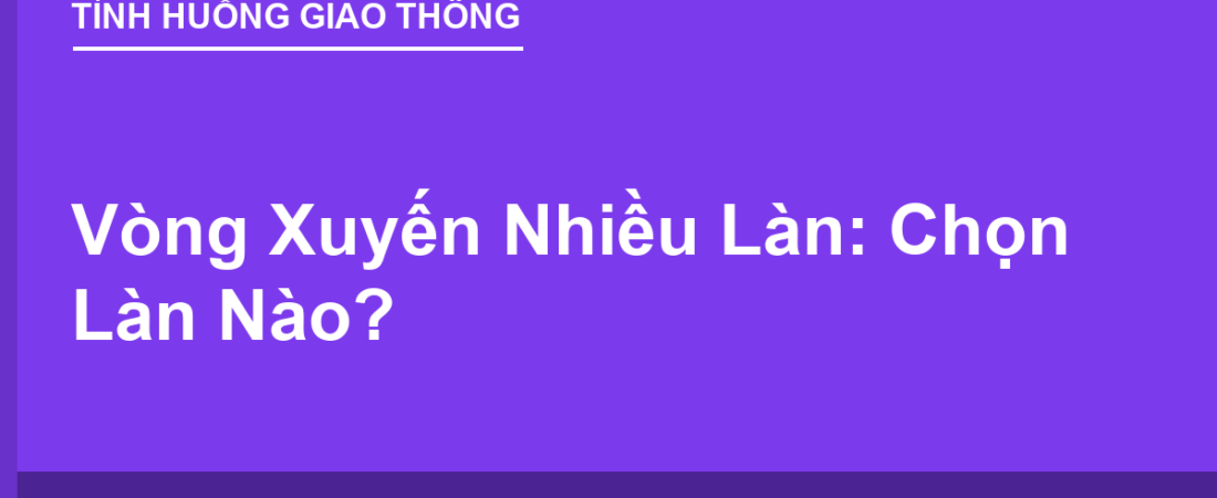 Vòng Xuyến Nhiều Làn: Chọn Làn Nào Cho Đúng?