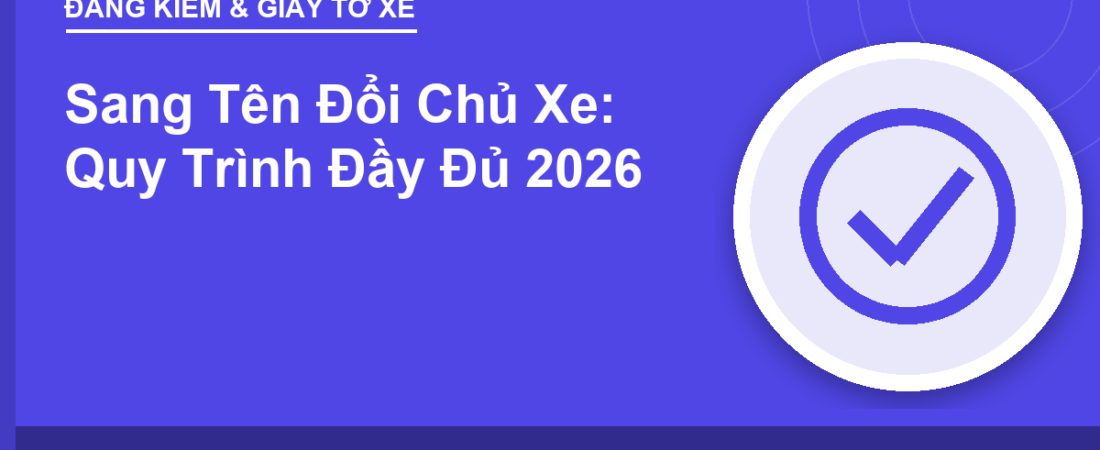 Sang Tên Đổi Chủ Xe: Quy Trình Đầy Đủ 2026