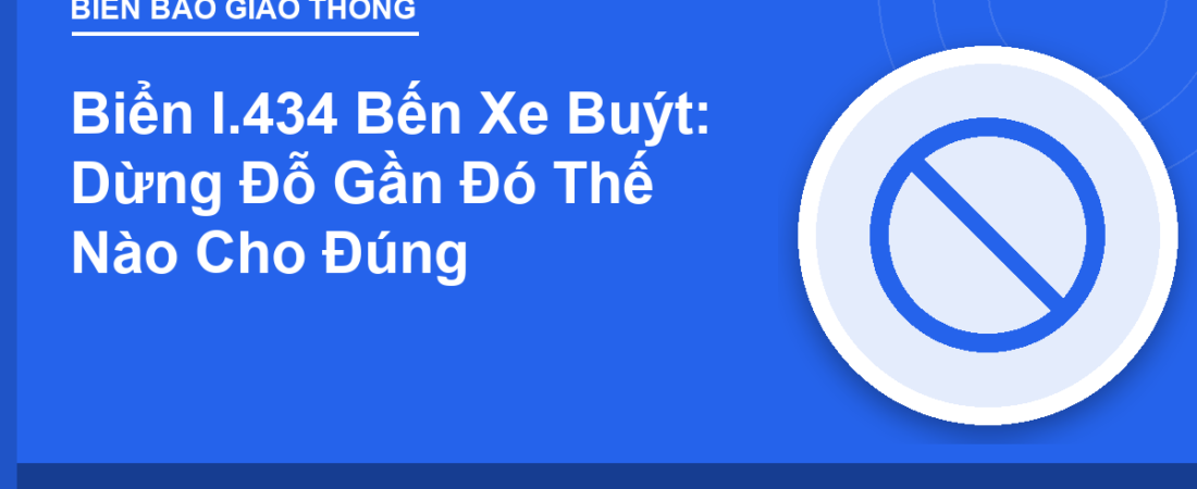 Biển I.434 Bến Xe Buýt: Dừng Đỗ Gần Đó Thế Nào Cho Đúng