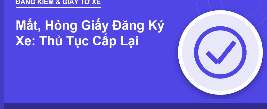 Mất, Hỏng Giấy Đăng Ký Xe: Thủ Tục Cấp Lại