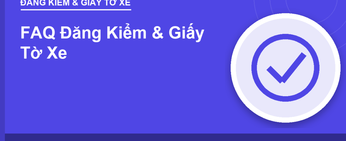 FAQ Đăng Kiểm & Giấy Tờ Xe