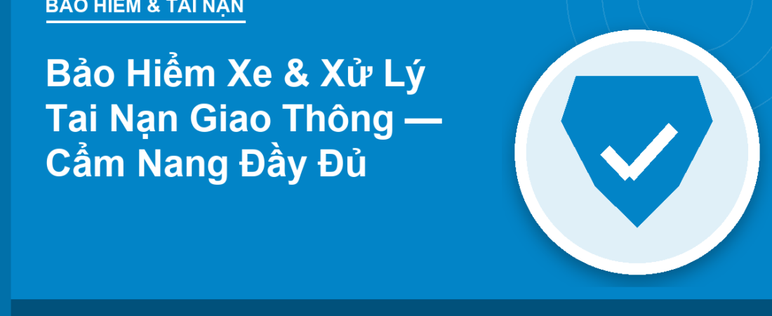 Bảo Hiểm Xe & Xử Lý Tai Nạn Giao Thông — Cẩm Nang Đầy Đủ