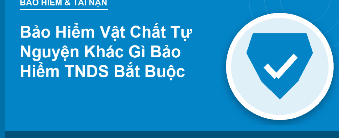 Bảo Hiểm Vật Chất Tự Nguyện Khác Gì Bảo Hiểm TNDS Bắt Buộc