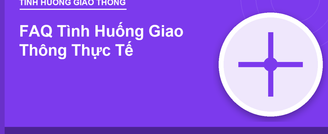 FAQ Tình Huống Giao Thông Thực Tế