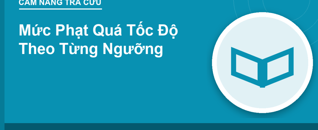Mức Phạt Quá Tốc Độ Theo Từng Ngưỡng
