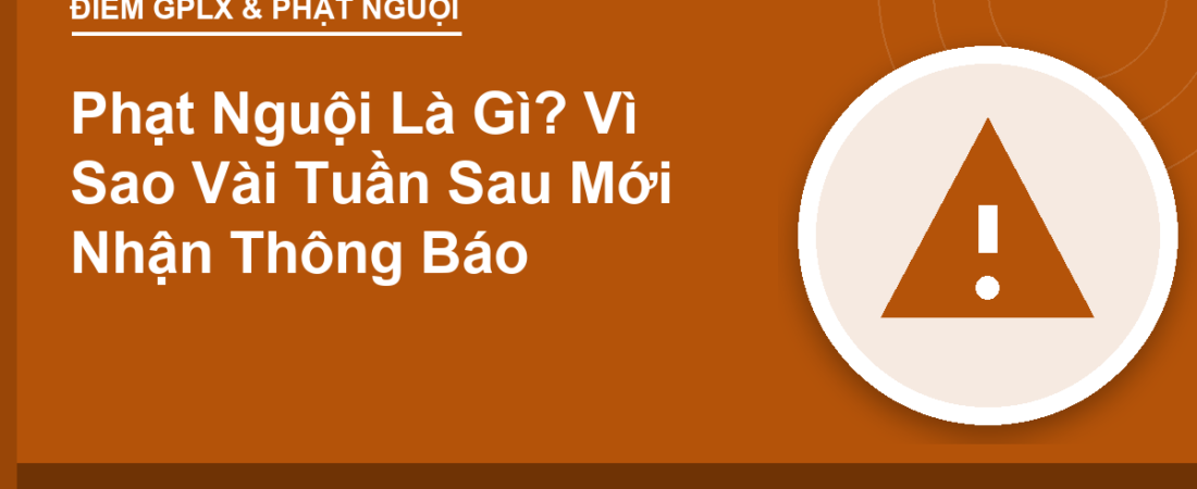 Phạt Nguội Là Gì? Vì Sao Vài Tuần Sau Mới Nhận Thông Báo