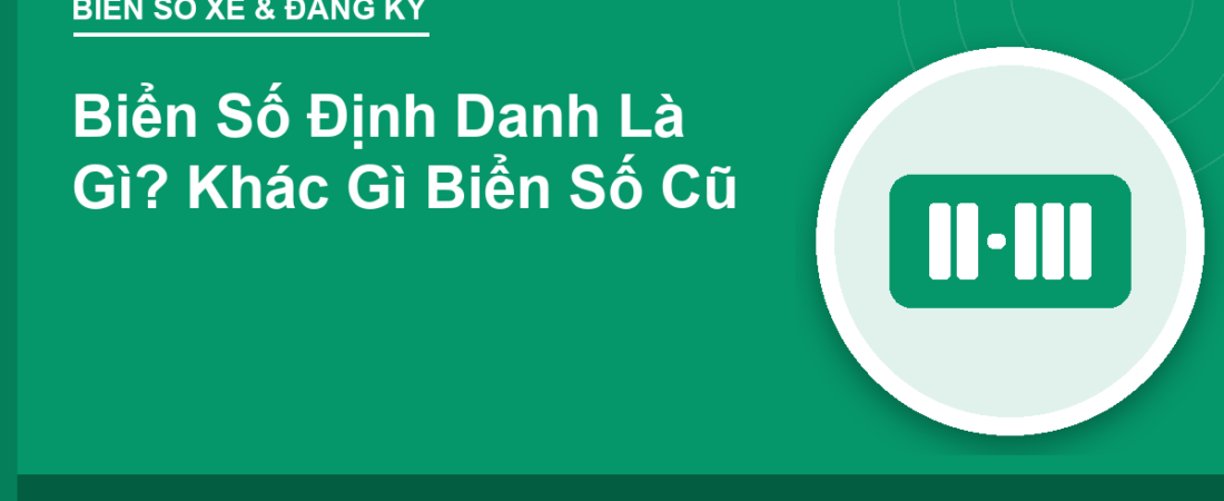 Biển Số Định Danh Là Gì? Khác Gì Biển Số Cũ
